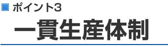ポイント3：一貫体勢